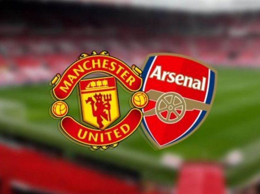 Spikat ndeshja Manchester United - Arsenal