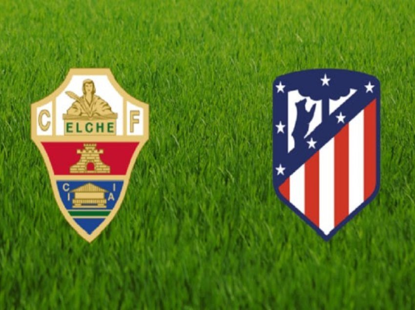 ​Formacionet zyrtare, Elche – Atletico Madrid