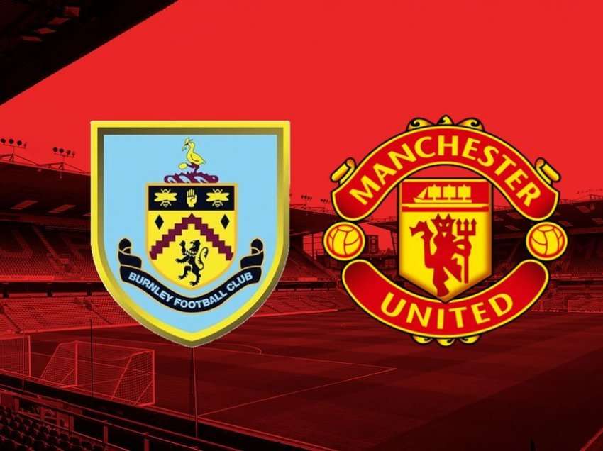 Formacionet zyrtare: Burnley – Man United, nuk ka vend për Ronaldon