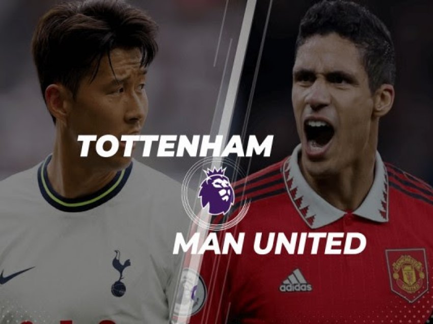 ​Derbi mes Tottenhamit dhe United, ja formacionet zyrtare